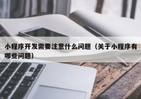 小程序开发需要注意什么问题（关于小程序有哪些问题）