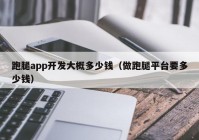 跑腿app开发大概多少钱（做跑腿平台要多少钱）