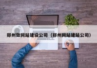 郑州做网站建设公司（郑州网站建站公司）