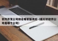 软件开发公司排名哪家服务好（最好的软件公司是哪个公司）