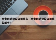 西安网站建设公司排名（西安网站建设公司排名前十）