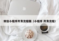 微信小程序开发流程图（小程序 开发流程）