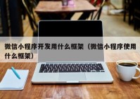 微信小程序开发用什么框架（微信小程序使用什么框架）