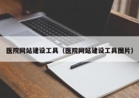 医院网站建设工具（医院网站建设工具图片）