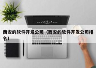 西安的软件开发公司（西安的软件开发公司排名）