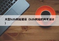 大型b2b网站建设（b2b网站的网页设计）