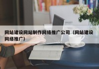 网站建设网站制作网络推广公司（网站建设 网络推广）