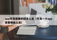 app开发需要的技术人员（开发一个app需要哪些人员）