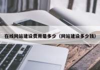 在线网站建设费用是多少（网站建设多少钱）