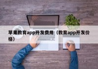 苹果教育app开发费用（教育app开发价格）