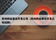 郑州网站建设开发公司（郑州网站建设开发公司招聘）