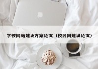 学校网站建设方案论文（校园网建设论文）