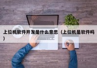 上位机软件开发是什么意思（上位机是软件吗）