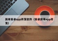 简单安卓app开发软件（安卓简易app开发）