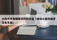 小程序开发模板没代码页面（微信小程序编译没有页面）