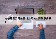 app开发公司价格（公司app开发多少钱）