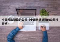 中国网站建设的公司（中国网站建设的公司排行榜）