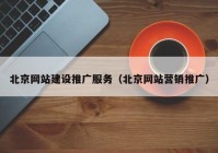 北京网站建设推广服务（北京网站营销推广）