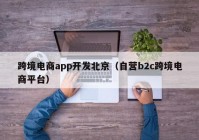 跨境电商app开发北京（自营b2c跨境电商平台）