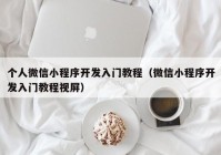 个人微信小程序开发入门教程（微信小程序开发入门教程视屏）